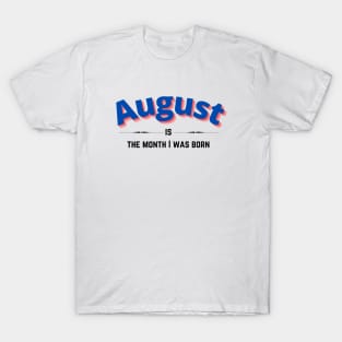 August is the month i was born T-Shirt